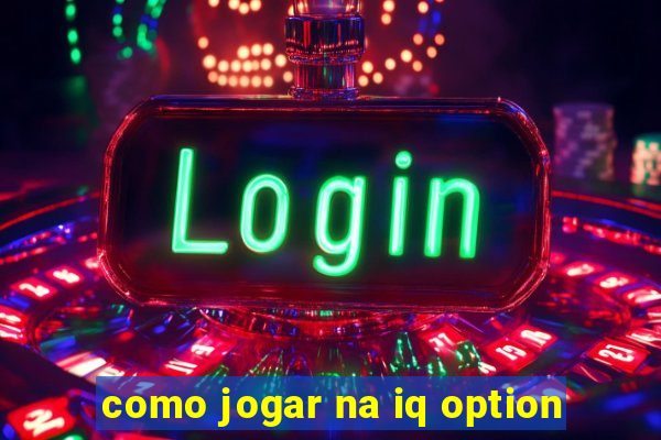 como jogar na iq option